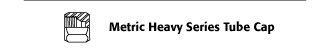 Metric Heavy Series Tube Cap